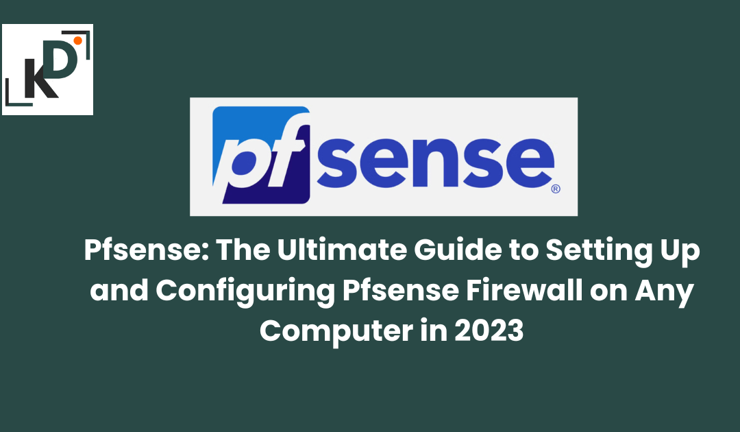 Pfsense: The Ultimate Guide to Setting Up and Configuring Pfsense Firewall on Any Computer in 2023