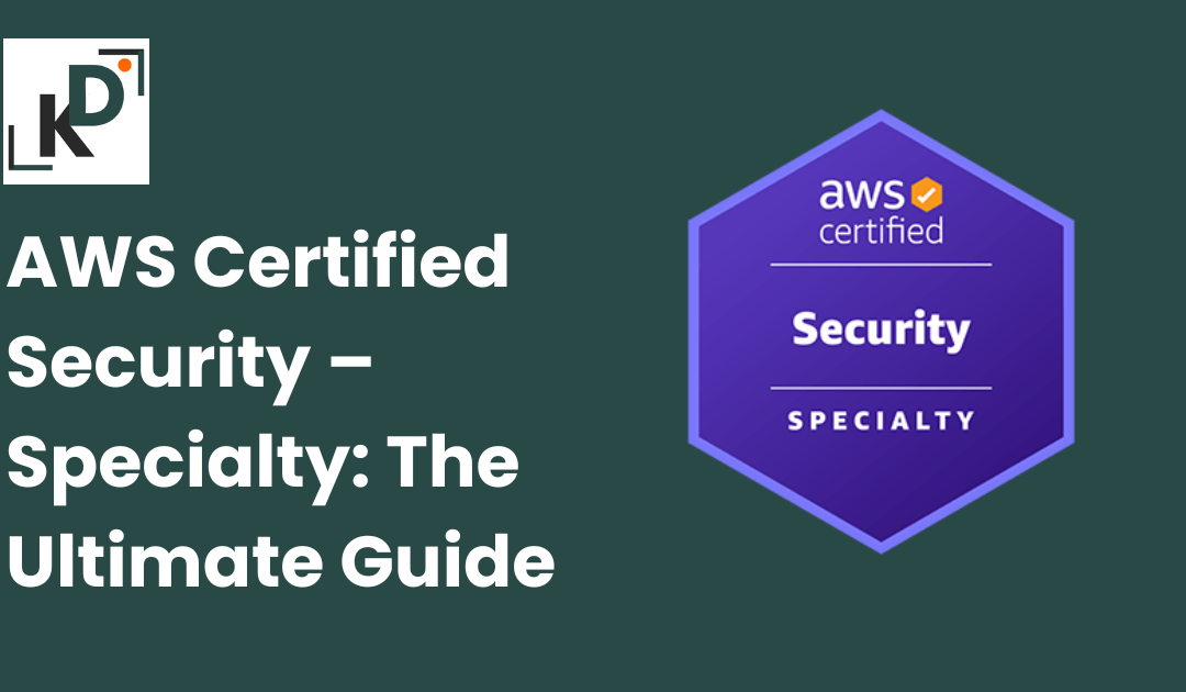 AWS Certified Security – Specialty: The Ultimate Guide in 2025
