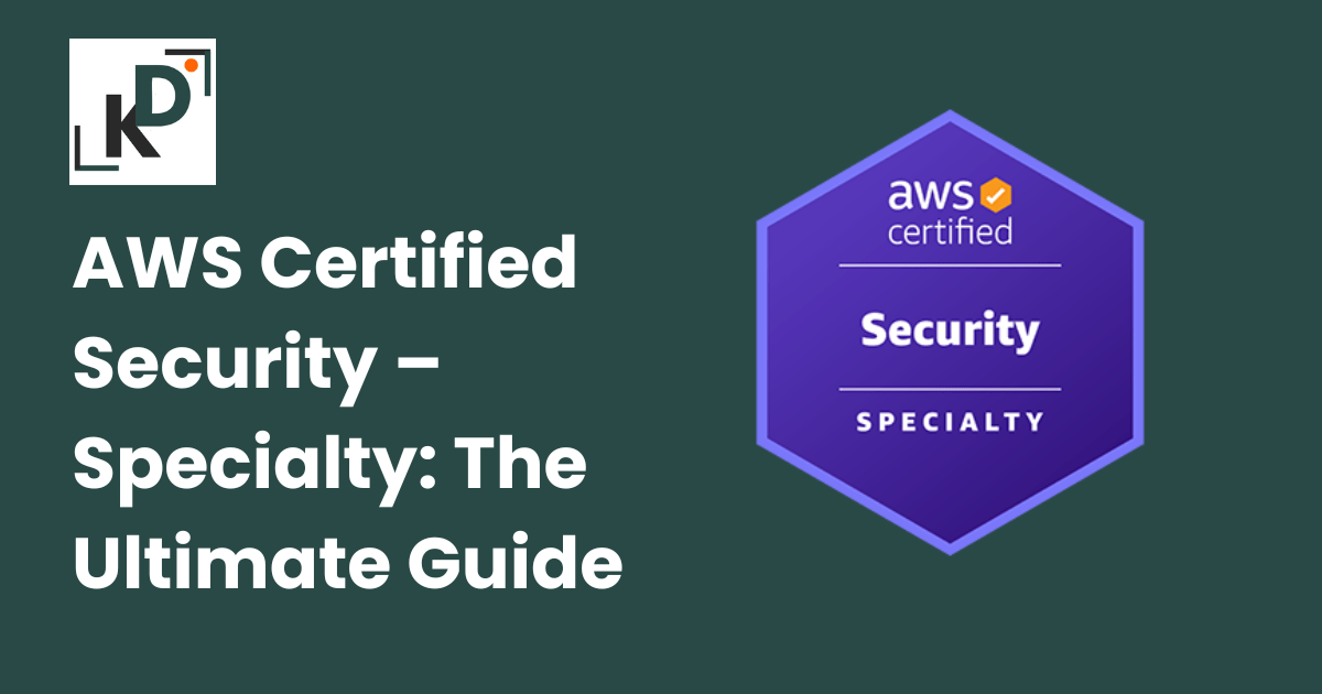 AWS Certified Security – Specialty: The Ultimate Guide