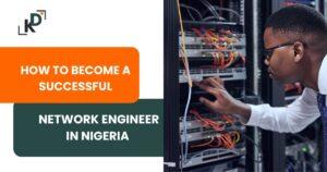 How to Become a Successful Network Engineer in Nigeria (2025 Guide)