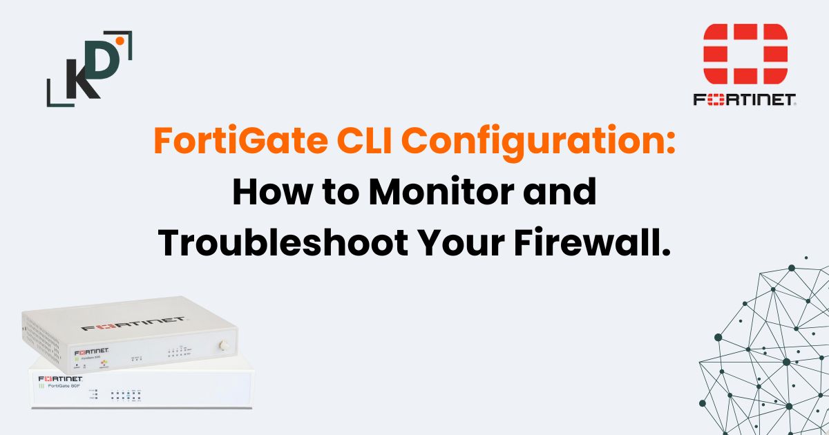 FortiGate CLI Configuration: How to Monitor and Troubleshoot Your Firewall