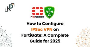 How to Configure IPSec VPN on FortiGate: A Complete Guide for 2025