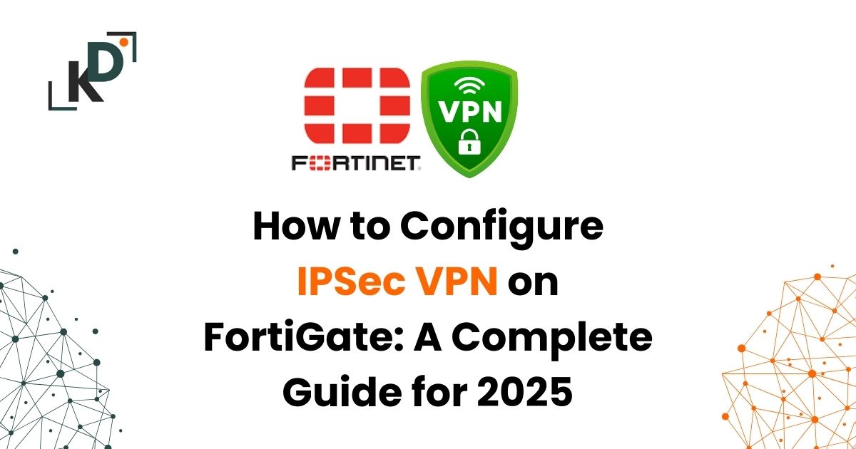 How to Configure IPSec VPN on FortiGate: A Complete Guide for 2025