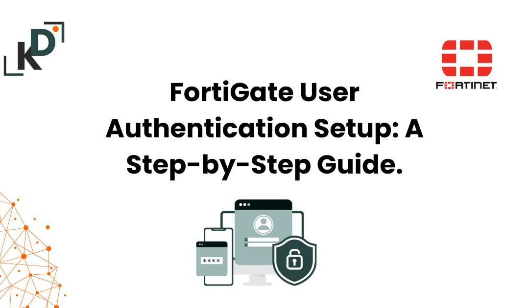 FortiGate User Authentication Setup: A Step-by-Step Guide