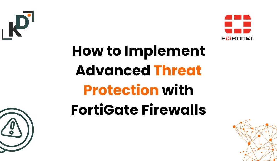 How to Implement Advanced Threat Protection with FortiGate Firewalls