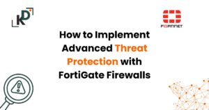 How to Implement Advanced Threat Protection with FortiGate Firewalls