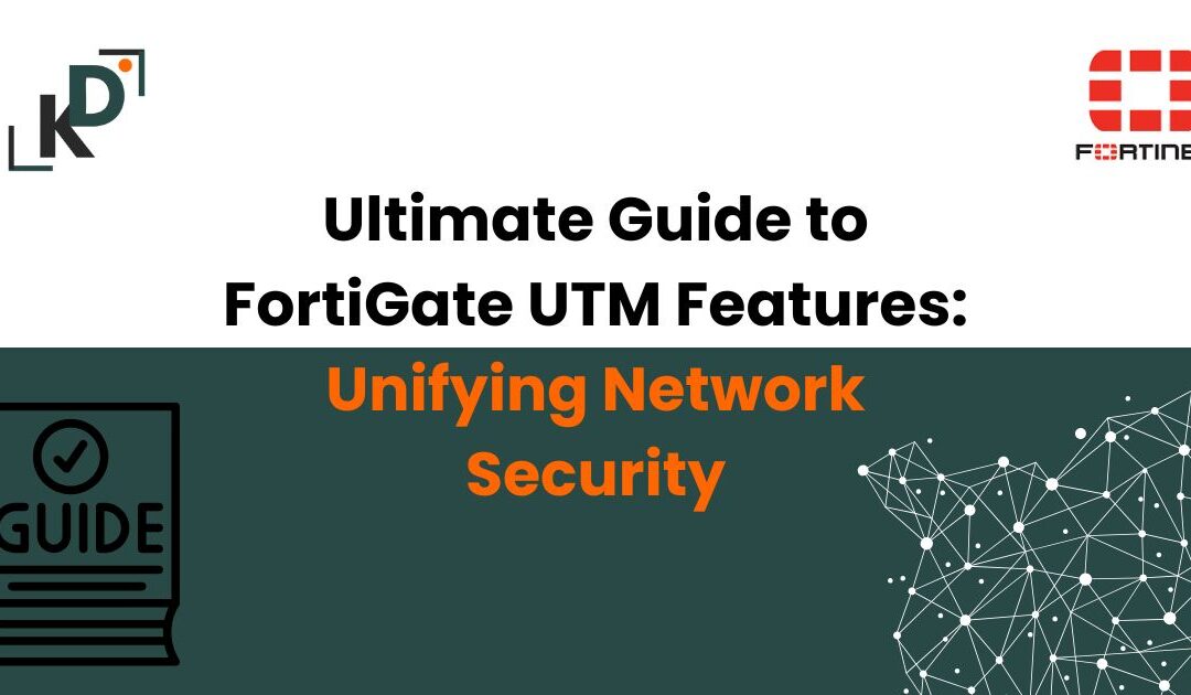 Ultimate Guide to FortiGate UTM Features: Unifying Network Security