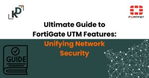 Ultimate Guide to FortiGate UTM Features: Unifying Network Security